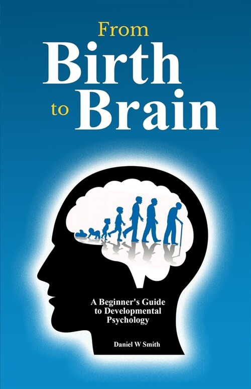 From Birth to Brains: A Beginners Guide to Developmental Psychology (Paperback)