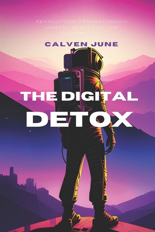 The Digital Detox Revolution: Transforming Mental Health in the Digital Age (Paperback)