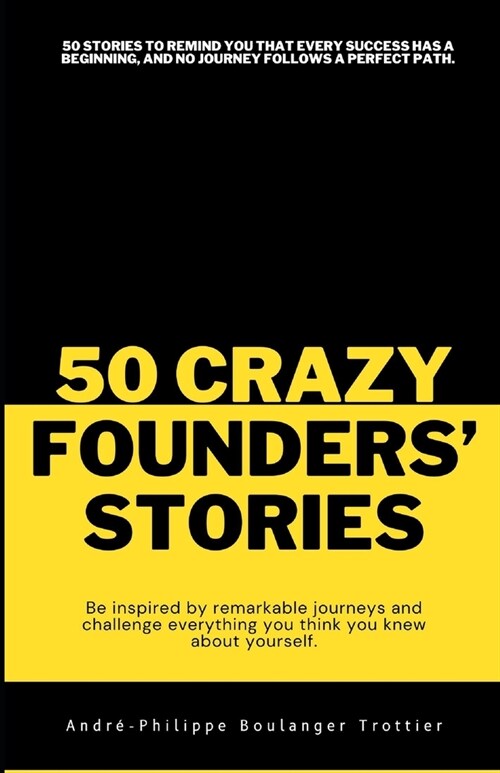 50 Crazy Founders Stories: Be inspired by remarkable journeys and challenge everything you think you knew about yourself. (Paperback)