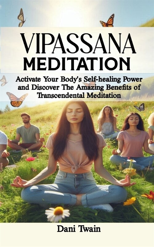 Vipassana Meditation: Ultimate Guide to Vipassana Meditation, Its Benefits, History, Techniques, How-To and Challenges (Paperback)