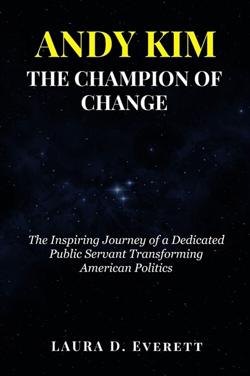 Andy Kim the Champion of Change: The Inspiring Journey of a Dedicated Public Servant Transforming American Politics (Paperback)