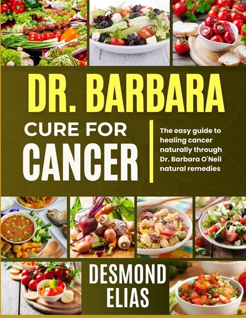 Dr. Barbara Cure for Cancer: The Easy Guide To Healing Cancer Naturally Through Dr. Barbara Oneil Natural Remedies (Paperback)