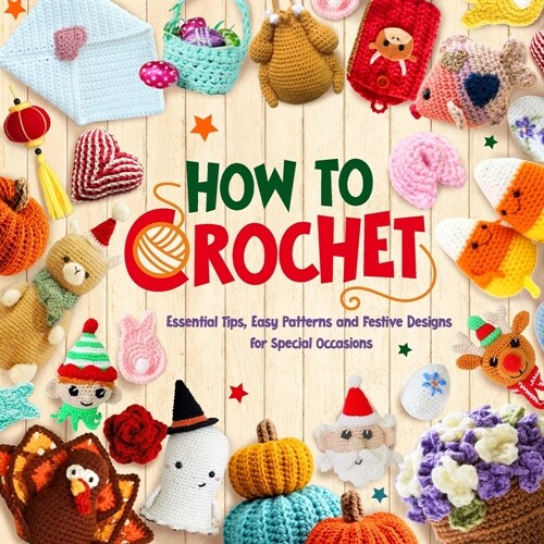 How to crochet: Essential Tips, Easy Patterns and Festive Designs for Special Occasions (Paperback)