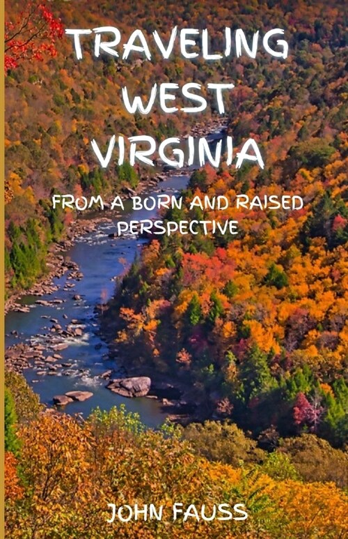 Traveling West Virginia: From A Born And Raised Perspective (Paperback)