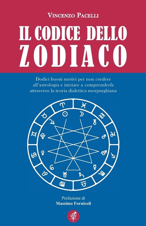 Il Codice Dello Zodiaco: Dodici buoni motivi per non credere allastrologia e iniziare a comprenderla attraverso la teoria dialettica morpurghi (Paperback)