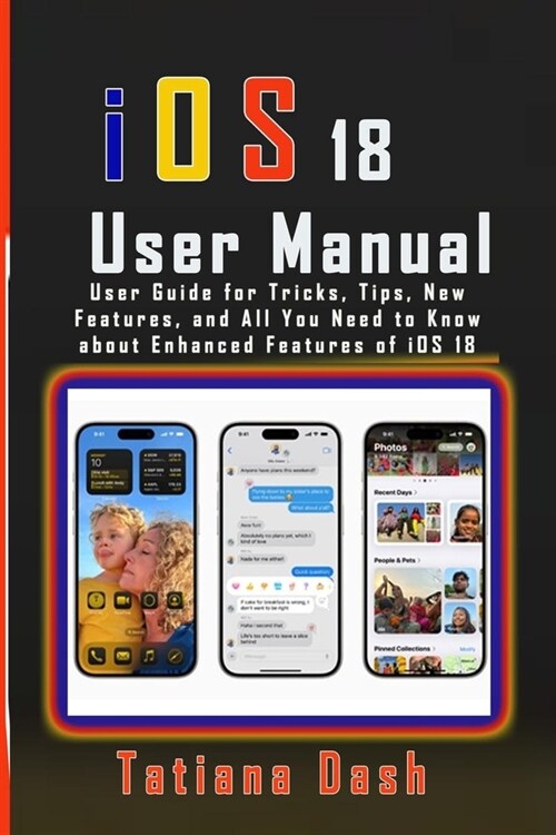 iOS 18 User Manual: User Guide for Tricks, Tips, New Features, and All You Need to Know about Enhanced Features of iOS 18 (Paperback)