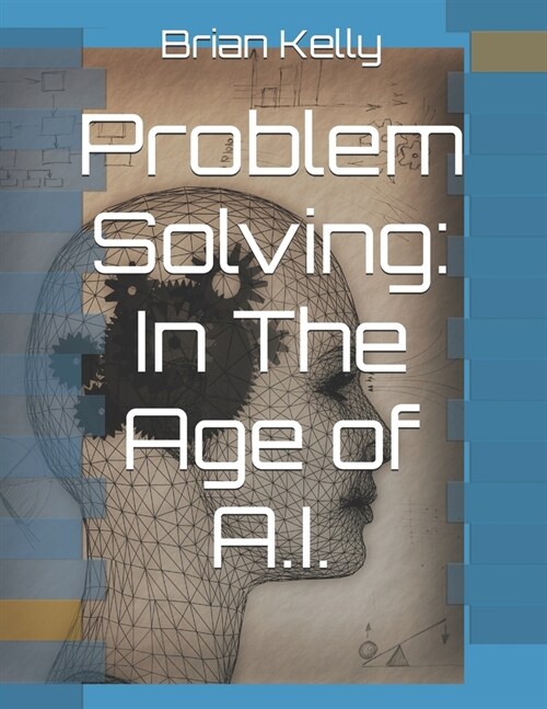 Problem Solving: In The Age of A.I. (Paperback)
