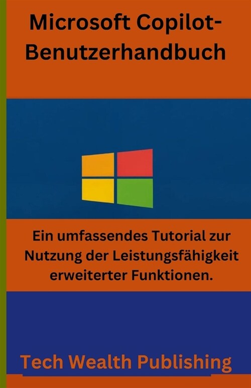 Microsoft Copilot-Benutzerhandbuch: Ein umfassendes Tutorial zur Nutzung der Leistungsf?igkeit erweiterter Funktionen (Paperback)