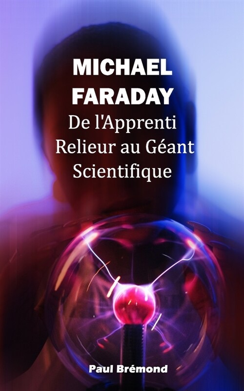 Michael Faraday: De lApprenti Relieur au G?nt Scientifique (Paperback)