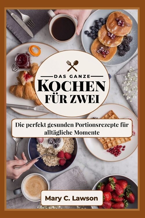 Das komplette Kochen f? zwei: Die perfekt gesunden Portionsrezepte f? allt?liche Momente (Paperback)