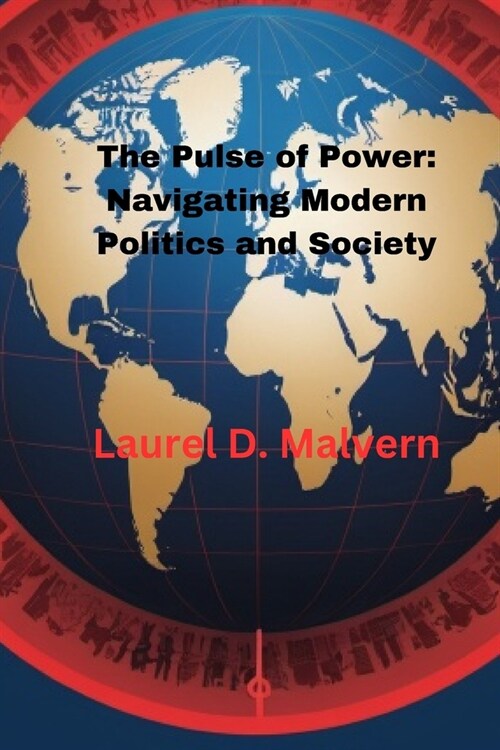 The Pulse of Power: Navigating Modern Politics and Society (Paperback)