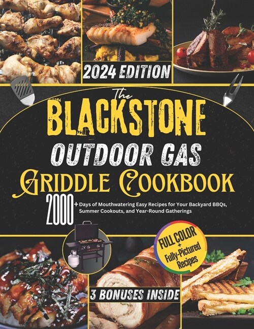 The Blackstone Outdoor Gas Griddle Cookbook: 2000+ Days of Mouthwatering Easy Recipes for Your Backyard BBQs, Summer Cookouts, and Year-Round Gatherin (Paperback)