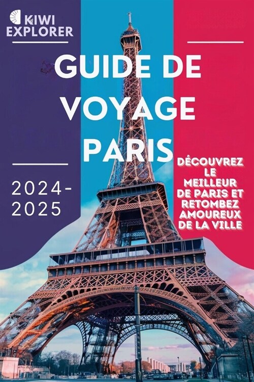 Guide de Voyage Paris 2024-2025: D?ouvrez le meilleur de Paris et retombez amoureux de la ville (Paperback)