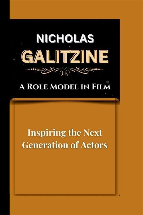 Nicholas Galitzine: A Role Model in Film Inspiring the Next Generation of Actors (Paperback)