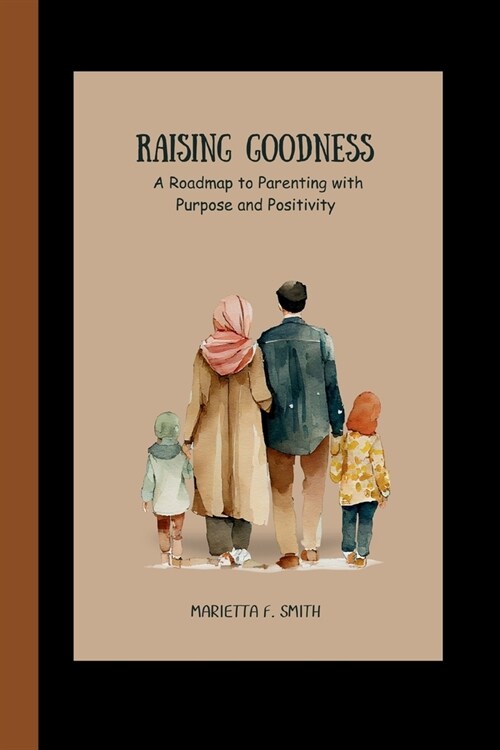 Raising Goodness: A Roadmap to Parenting with Purpose and Positivity (Paperback)