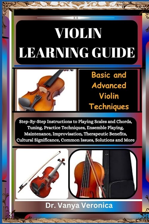 Violin Learning Guide: Basic and Advanced Violin Techniques: Step-By-Step Instructions to Playing Scales and Chords, Tuning, Practice Techniq (Paperback)