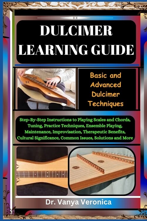 Dulcimer Learning Guide: Basic and Advanced Dulcimer Techniques: Step-By-Step Instructions to Playing Scales and Chords, Tuning, Practice Techn (Paperback)