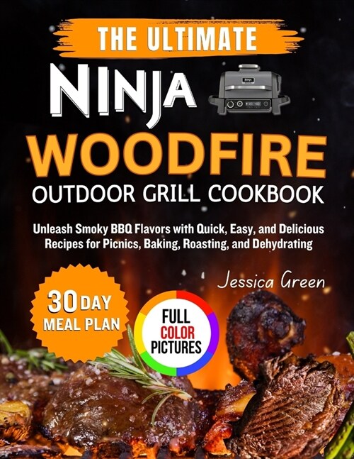 The Ultimate Ninja Woodfire Outdoor Grill Cookbook: Unleash Smoky BBQ Flavors with Quick, Easy, and Delicious Recipes for Picnics, Baking, Roasting, a (Paperback)