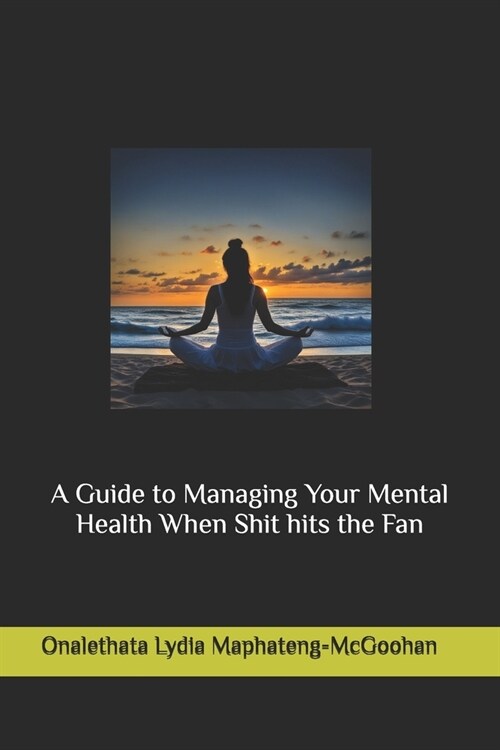 A Guide to Managing Your Mental Health When Shit hits the Fan (Paperback)