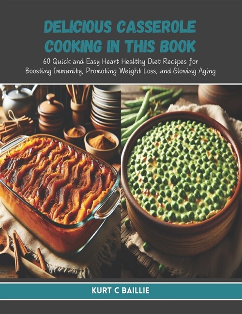 Delicious Casserole Cooking in this Book: 60 Quick and Easy Heart Healthy Diet Recipes for Boosting Immunity, Promoting Weight Loss, and Slowing Aging (Paperback)