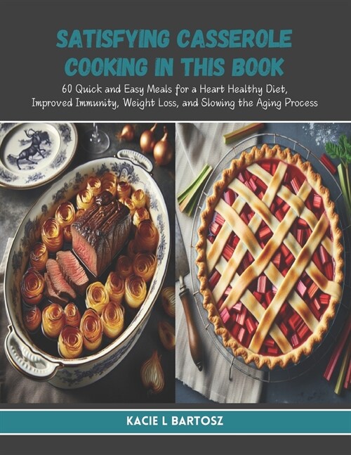 Satisfying Casserole Cooking in this Book: 60 Quick and Easy Meals for a Heart Healthy Diet, Improved Immunity, Weight Loss, and Slowing the Aging Pro (Paperback)
