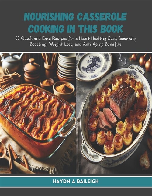 Nourishing Casserole Cooking in this Book: 60 Quick and Easy Recipes for a Heart Healthy Diet, Immunity Boosting, Weight Loss, and Anti Aging Benefits (Paperback)