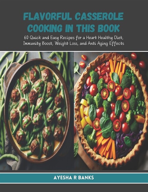 Flavorful Casserole Cooking in this Book: 60 Quick and Easy Recipes for a Heart Healthy Diet, Immunity Boost, Weight Loss, and Anti Aging Effects (Paperback)