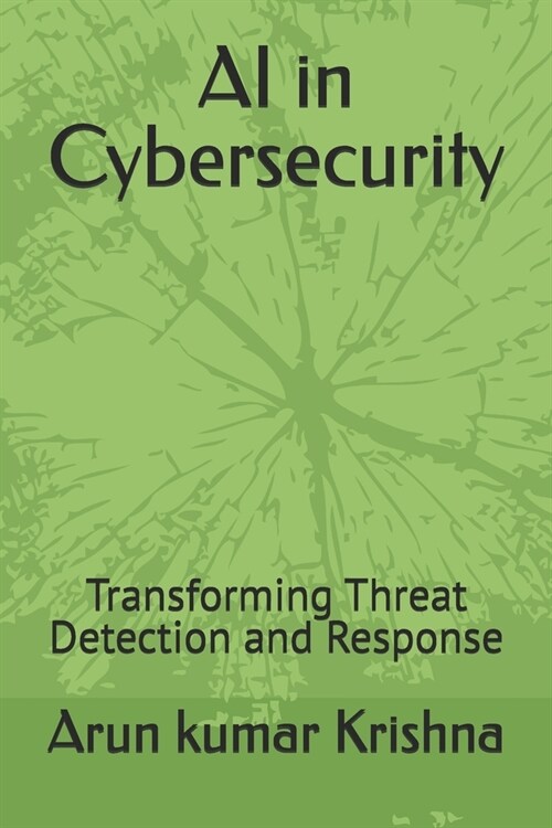 AI in Cybersecurity: Transforming Threat Detection and Response (Paperback)