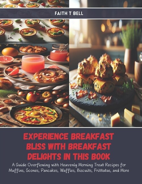 Experience Breakfast Bliss with Breakfast Delights in this Book: A Guide Overflowing with Heavenly Morning Treat Recipes for Muffins, Scones, Pancakes (Paperback)