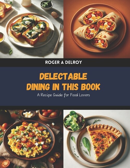 Delectable Dining in this Book: A Recipe Guide for Food Lovers (Paperback)