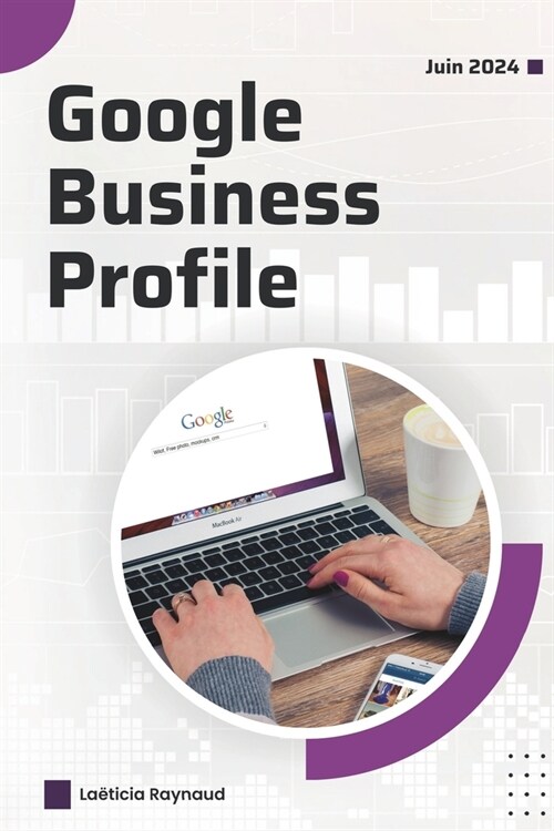 Google Business Profile: ?ition mise ?jour en juin 2024 pour comprendre les changements et optimiser votre page entreprise: Bien comprendre l (Paperback)