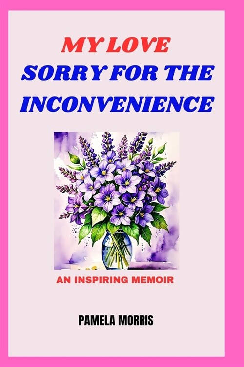 My Love Sorry for the Inconvenience: An Inspiring Memoir (Paperback)