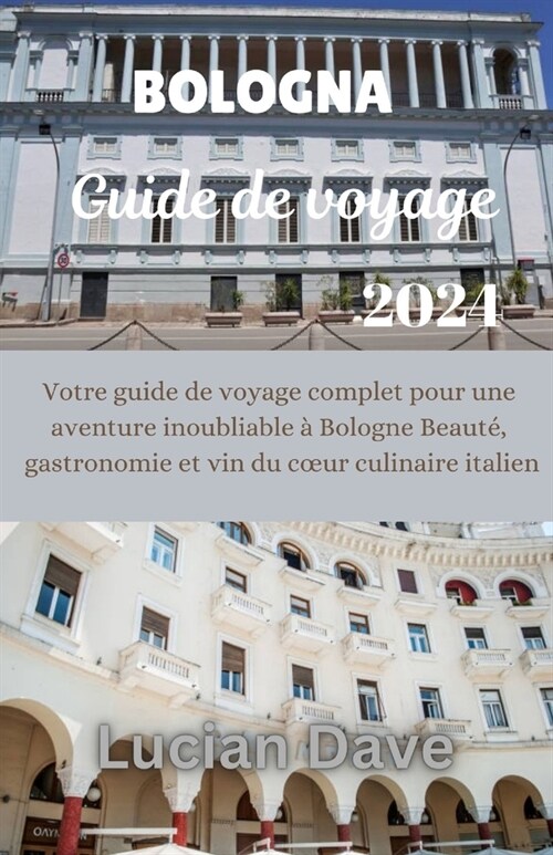 Bologne Guide de voyage 2024: Votre guide de voyage complet pour une aventure inoubliable ?Bologne Beaut? gastronomie et vin du coeur culinaire it (Paperback)