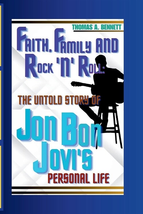 FAITH, FAMILY AND ROCK n ROLL: The Untold Story of Jon Bon Jovis Personal Life (Paperback)