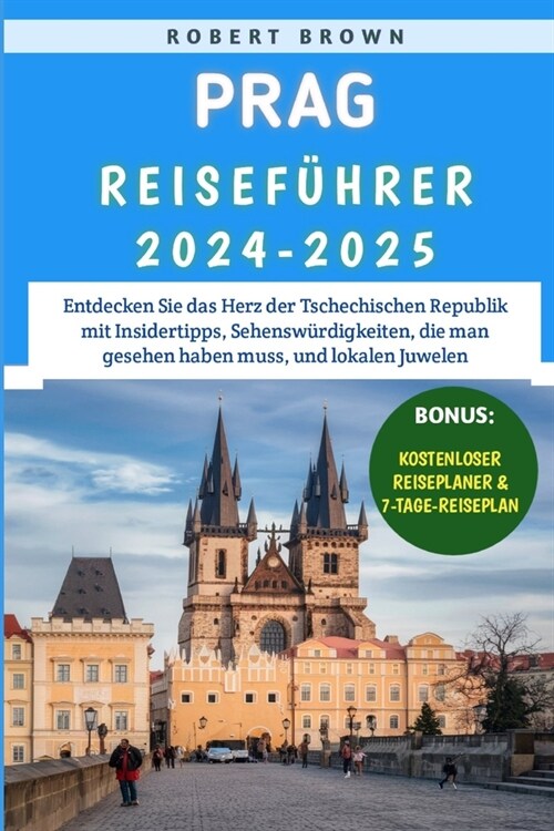 Prag Reisef?rer 2024-2025: Entdecken Sie das Herz der Tschechischen Republik mit Insidertipps, Sehensw?digkeiten, die man gesehen haben muss, un (Paperback)