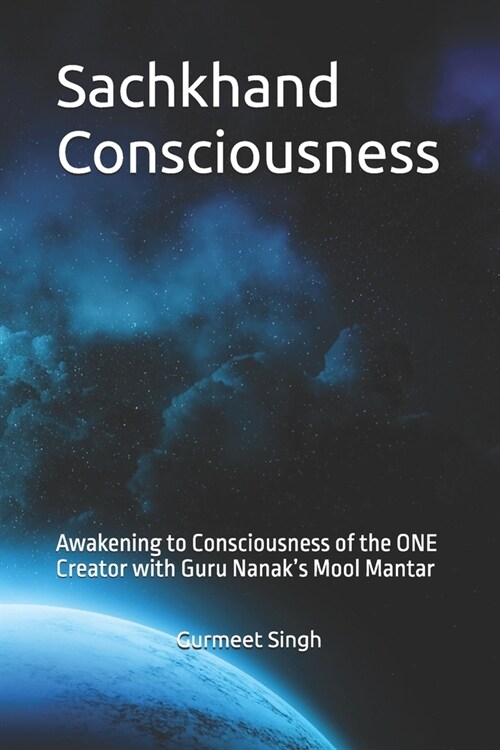 Sachkhand Consciousness: Awakening to Consciousness of the ONE Creator with Guru Nanaks Mool Mantar (Paperback)