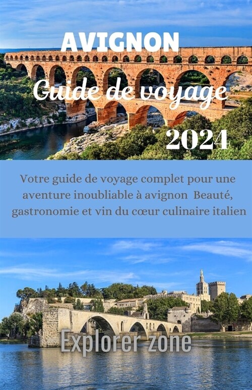 Avignon Guide De voyage 2024: Votre guide de voyage complet pour une aventure avignonnaise inoubliable Beaut? gastronomie et vin du coeur culinaire (Paperback)