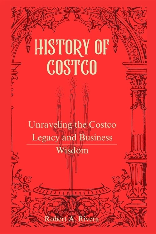 History of COSTCO: Unraveling the Costco Legacy and Business Wisdom (Paperback)