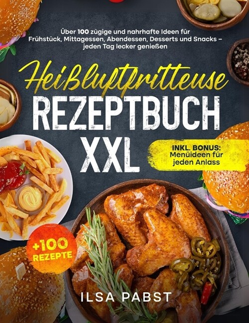 Hei?uftfritteuse Rezeptbuch XXL: ?er 100 Z?ige Und Nahrhafte Ideen F? Fr?st?k, Mittagessen, Abendessen, Desserts Und Snacks - Jeden Tag Lecker G (Paperback)