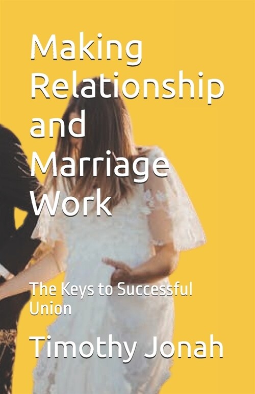 Making Relationship and Marriage Work: The Keys to Successful Union (Paperback)