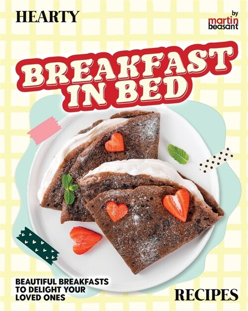 Hearty Breakfast in Bed Recipes: Beautiful Breakfasts to Delight Your Loved Ones (Paperback)