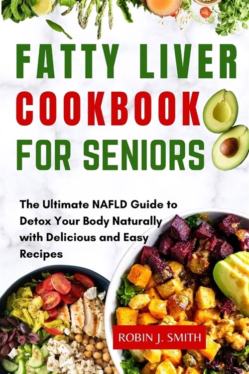 Fatty Liver Cookbook For Seniors: The Ultimate NAFLD Guide to Detox Your Body Naturally with Delicious and Easy Recipes (Paperback)