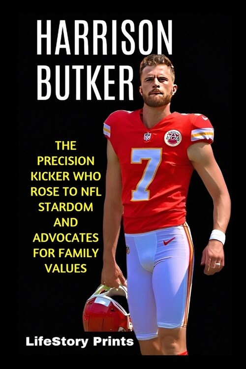 Harrison Butker: The Precision Kicker Who Rose to NFL Stardom and Advocates for Family Values (Paperback)
