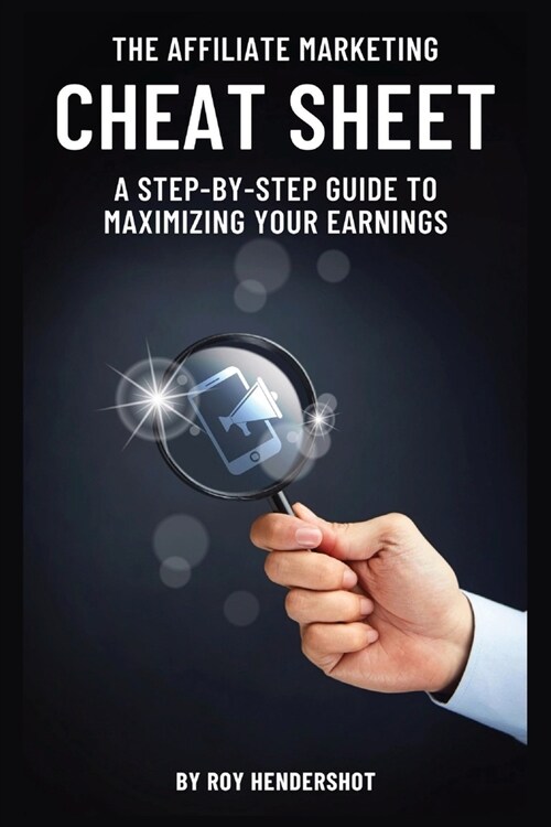 The Affiliate Marketing Cheat Sheet: A Step-by-Step Guide to Maximizing Your Earnings (Paperback)