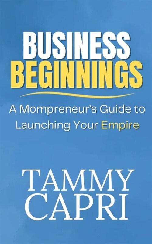 Business Beginnings: A Mompreneurs Guide to Building Your Empire (Paperback)