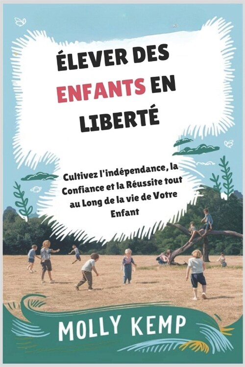 ?ever des Enfants en Libert? Cultivez lind?endance, la Confiance et la r?ssite tout au Long de la vie de Votre enfant (Paperback)