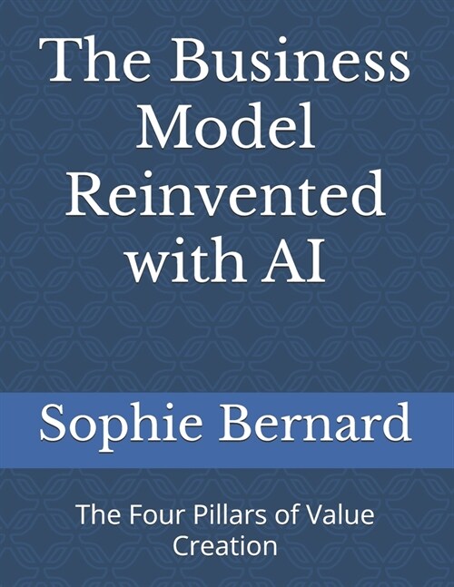 The Business Model Reinvented with AI: The Four Pillars of Value Creation (Paperback)