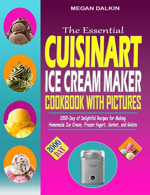The Essential Cuisinart Ice Cream Maker Cookbook with Pictures: 2000-Day of Delightful Recipes for Making Homemade Ice Cream, Frozen Yogurt, Sorbet, a (Paperback)