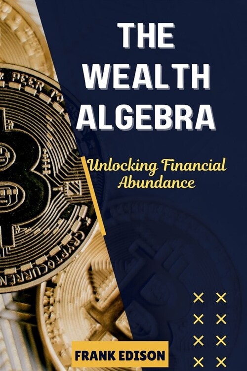 The Wealth Algebra: Unlocking Financial Abundance (Paperback)