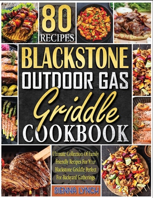 Blackstone Outdoor Gas Griddle Cookbook: Ultimate Collection of Family Friendly Recipes for Your Blackstone Griddle Perfect for Backyard Gatherings. (Paperback)